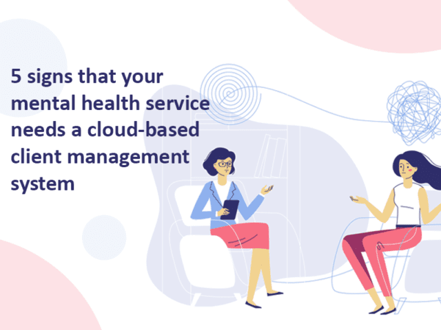 5 signs that your mental health service needs a cloud-based client management system