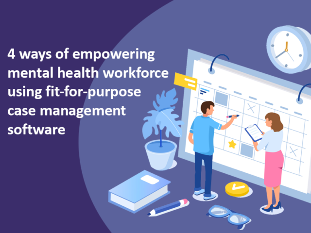 Empowering mental health workforce using fit-for-purpose case management software