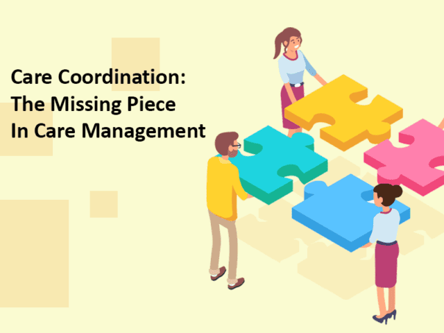Care Coordination: The Missing Piece In Care Management