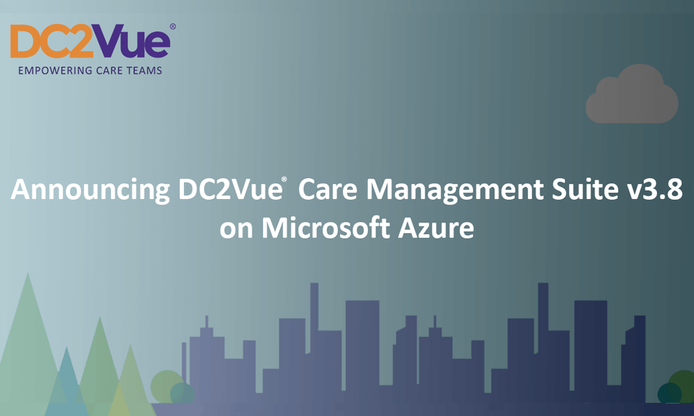 Announcing DC2Vue Care Management Suite v3.8 on Microsoft Azure