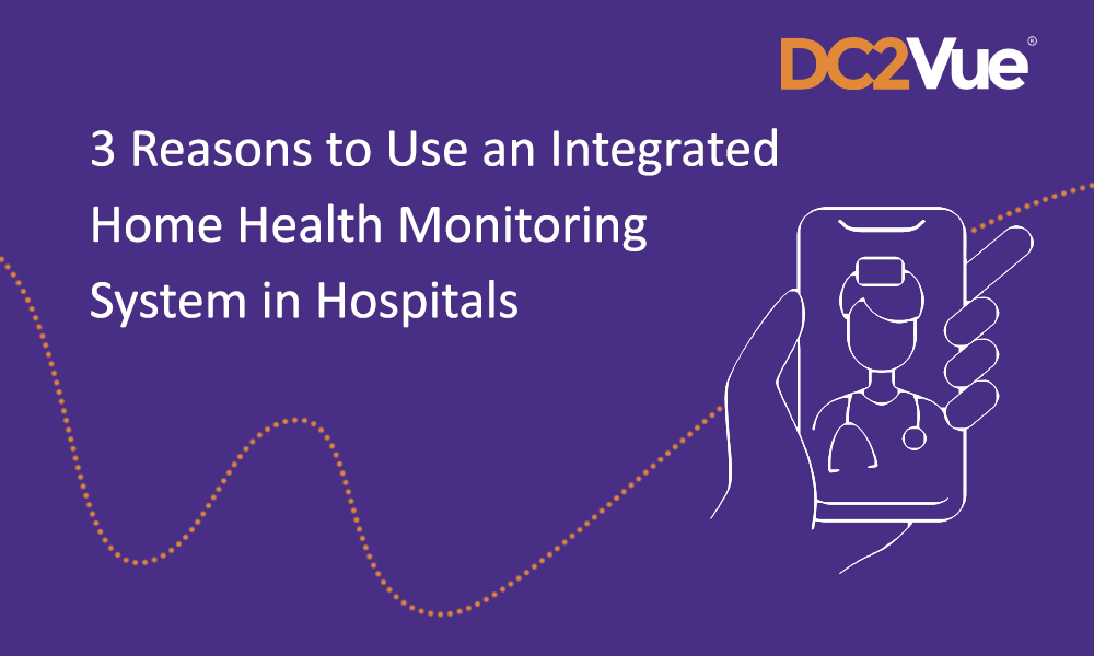 Home Health Monitoring: 3 Reasons to Use an Integrated Home Health Monitoring System in Hospitals